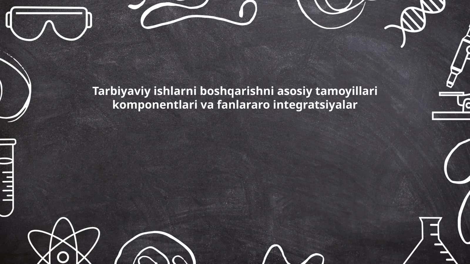 Tarbiyaviy ishlarni boshqarishni asosiy tamoyillari komponentlari va fanlararo integratsiyalar