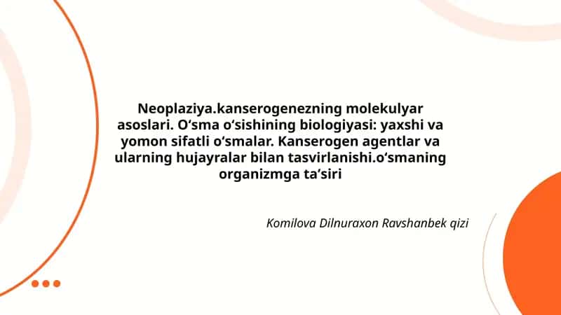 Neoplaziya.kanserogenezning molekulyar asoslari. Oʻsma oʻsishining biologiyasi: yaxshi va yomon sifatli oʻsmalar. Kanserogen agentlar va ularning hujayralar bilan tasvirlanishi.oʻsmaning organizmga taʼsiri