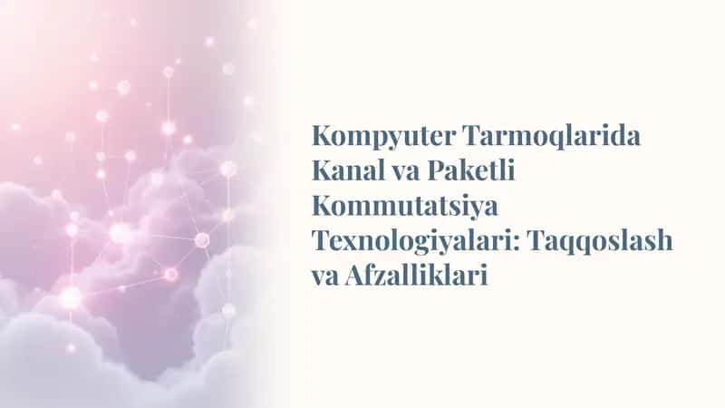 Kompyuter Tarmoqlarida Kanal va Paketli Kommutatsiya Texnologiyalari: Taqqoslash va Afzalliklari