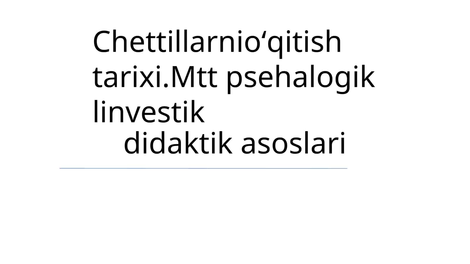 Chettillarnioʻqitish tarixi.Mtt psehalogik linvestik didaktik asoslari