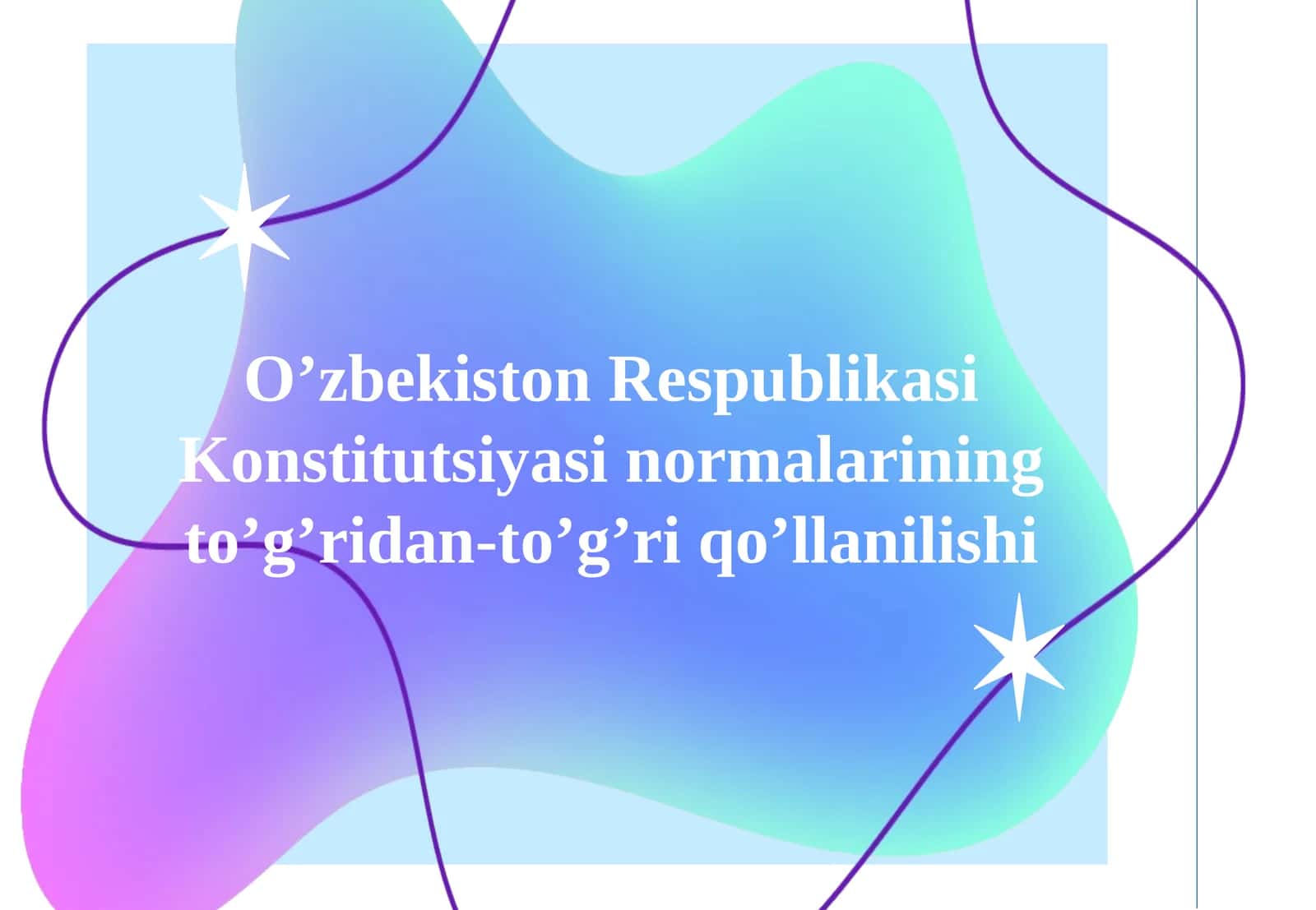 O’zbekiston Respublikasi Konstitutsiyasi normalarining to’g’ridan-to’g’ri qo’llanilishi