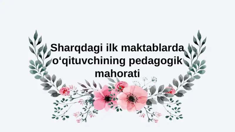 Sharqdagi ilk maktablarda o‘qituvchining pedagogik mahorati