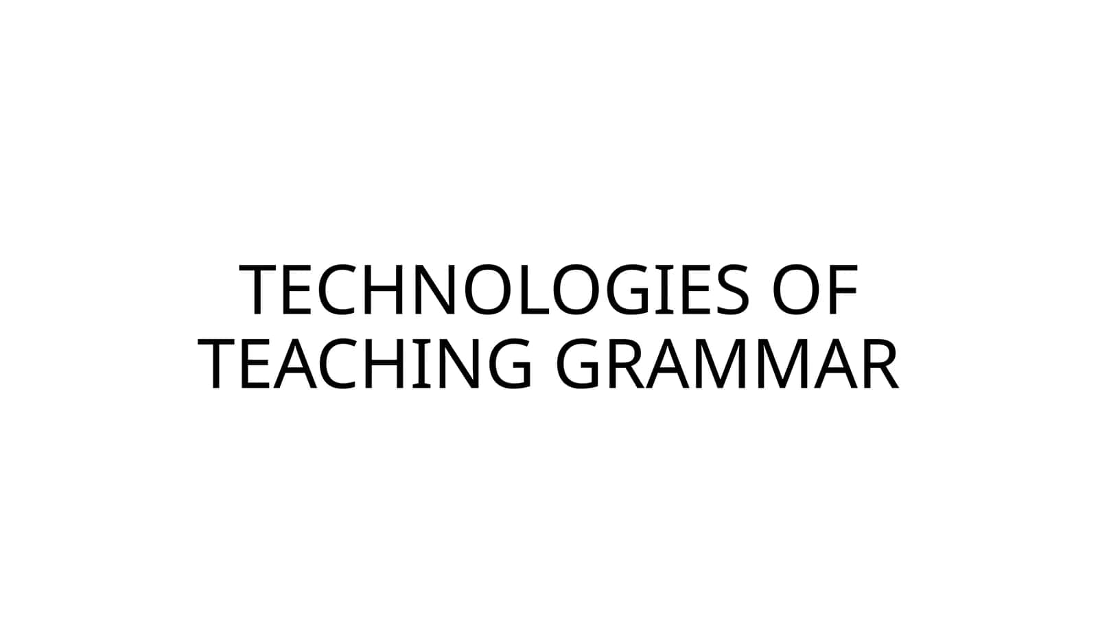 TECHNOLOGIES OF TEACHING GRAMMAR
