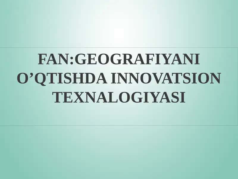 Geografiyani O’qtishda Innovatsion Texnalogiyasi