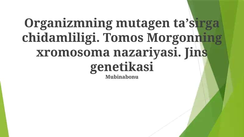 Organizmning mutagen taʼsirga chidamliligi. Tomos Morgonning xromosoma nazariyasi. Jins genetikasi Mubinabonu