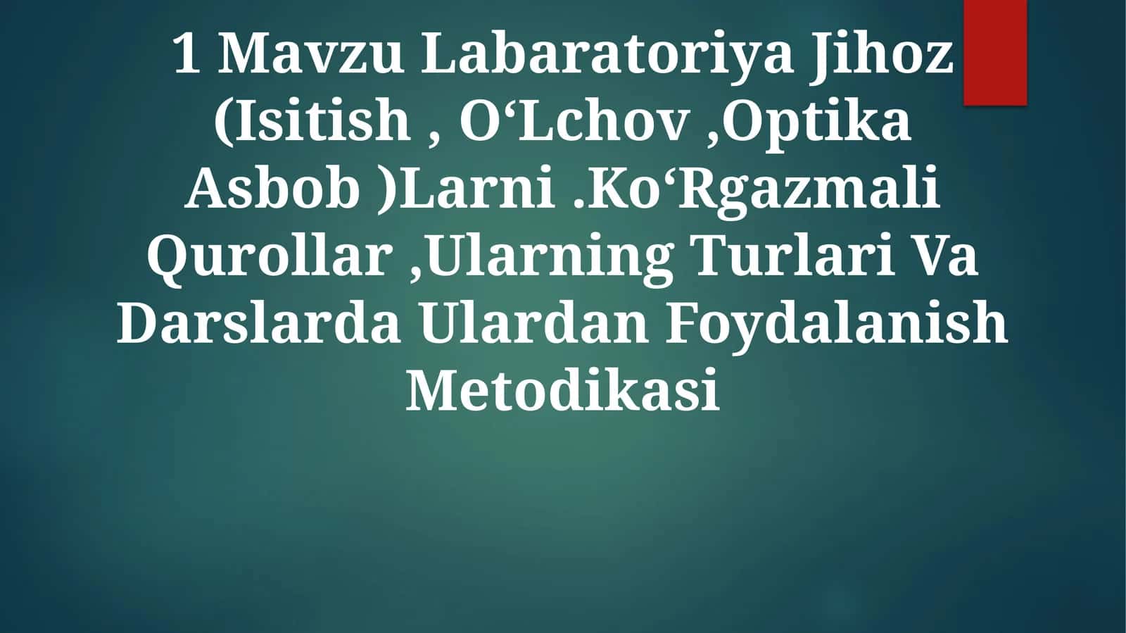 Labaratoriya Jihoz (Isitish, O‘Lchov,Optika Asbob )Larni.Ko‘Rgazmali Qurollar,Ularning Turlari Va Darslarda Ulardan Foydalanish Metodikasi