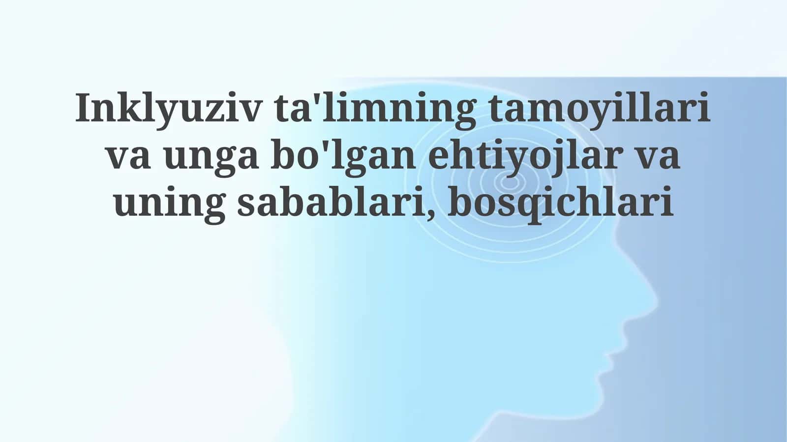 Inklyuziv ta'limning tamoyillari va unga bo'lgan ehtiyojlar va uning sabablari, bosqichlari