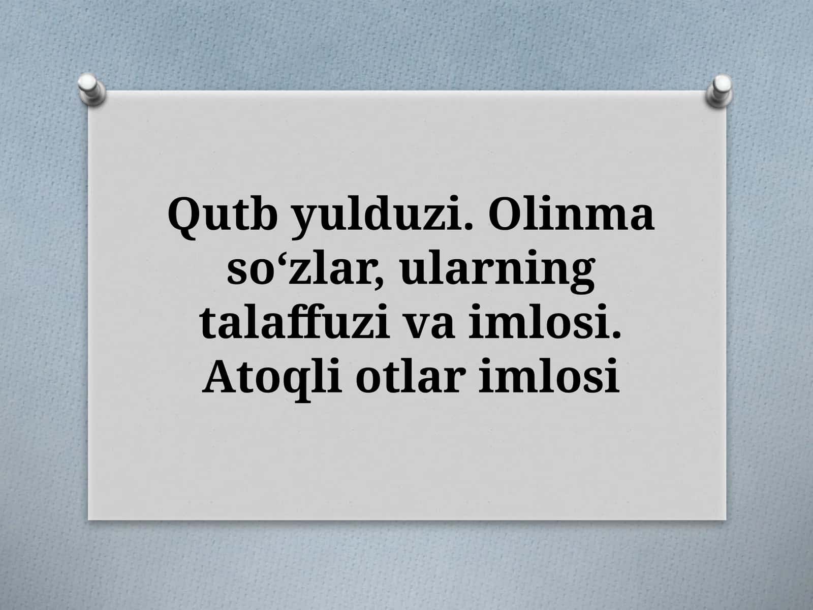 Qutbyulduzi.Olinmasoʻzlar,ularningtalaffuzivaimlosi.Atoqliotlarimlosi