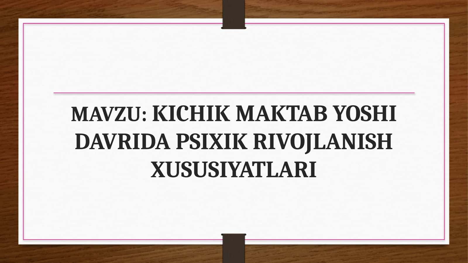 KICHIK MAKTAB YOSHI DAVRIDA PSIXIK RIVOJLANISH XUSUSIYATLARI