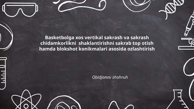 Basketbolga xos vertikal sakrash va sakrash chidamkorlikni shaklantirishni sakrab top otish hamda blokshot konikmalari asosida ozlashtirish
