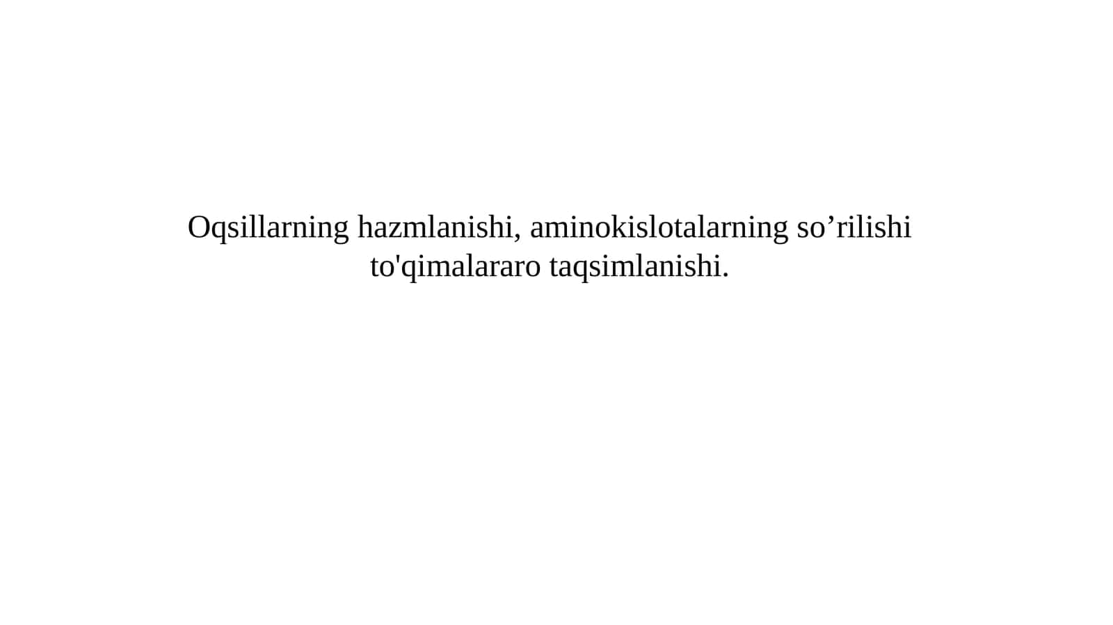 Oqsillarning hazmlanishi, aminokislotalarning so’rilishi to'qimalararo taqsimlanishi