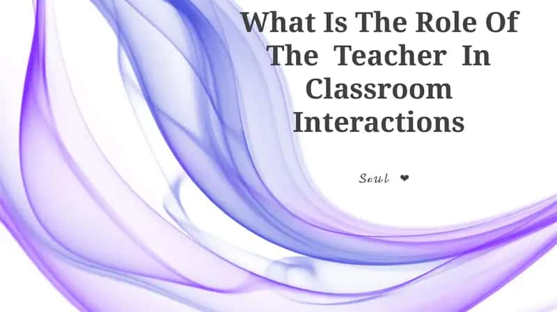 What Is The Role Of The Teacher In Classroom Interactions