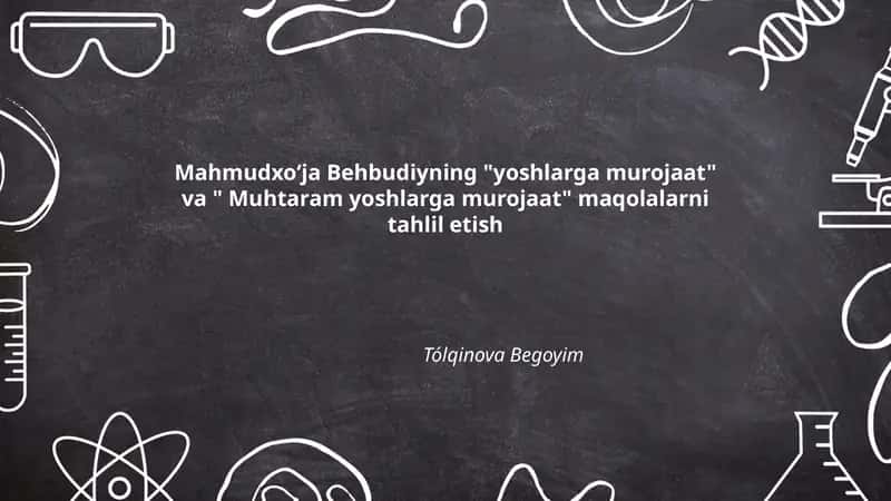 Mahmudxoʻja Behbudiyning "yoshlarga murojaat" va " Muhtaram yoshlarga murojaat" maqolalarni tahlil etish
