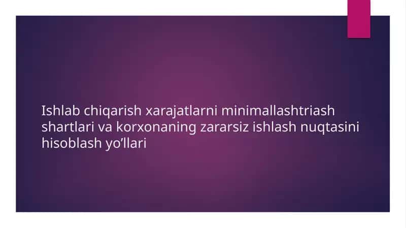 Ishlab chiqarish xarajatlarni minimallashtirish shartlari va korxonaning zararsiz ishlash nuqtasini hisoblash yo’llari