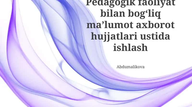 Pedagogik faoliyat bilan bogʻliq maʼlumot axborot hujjatlari ustida ishlash