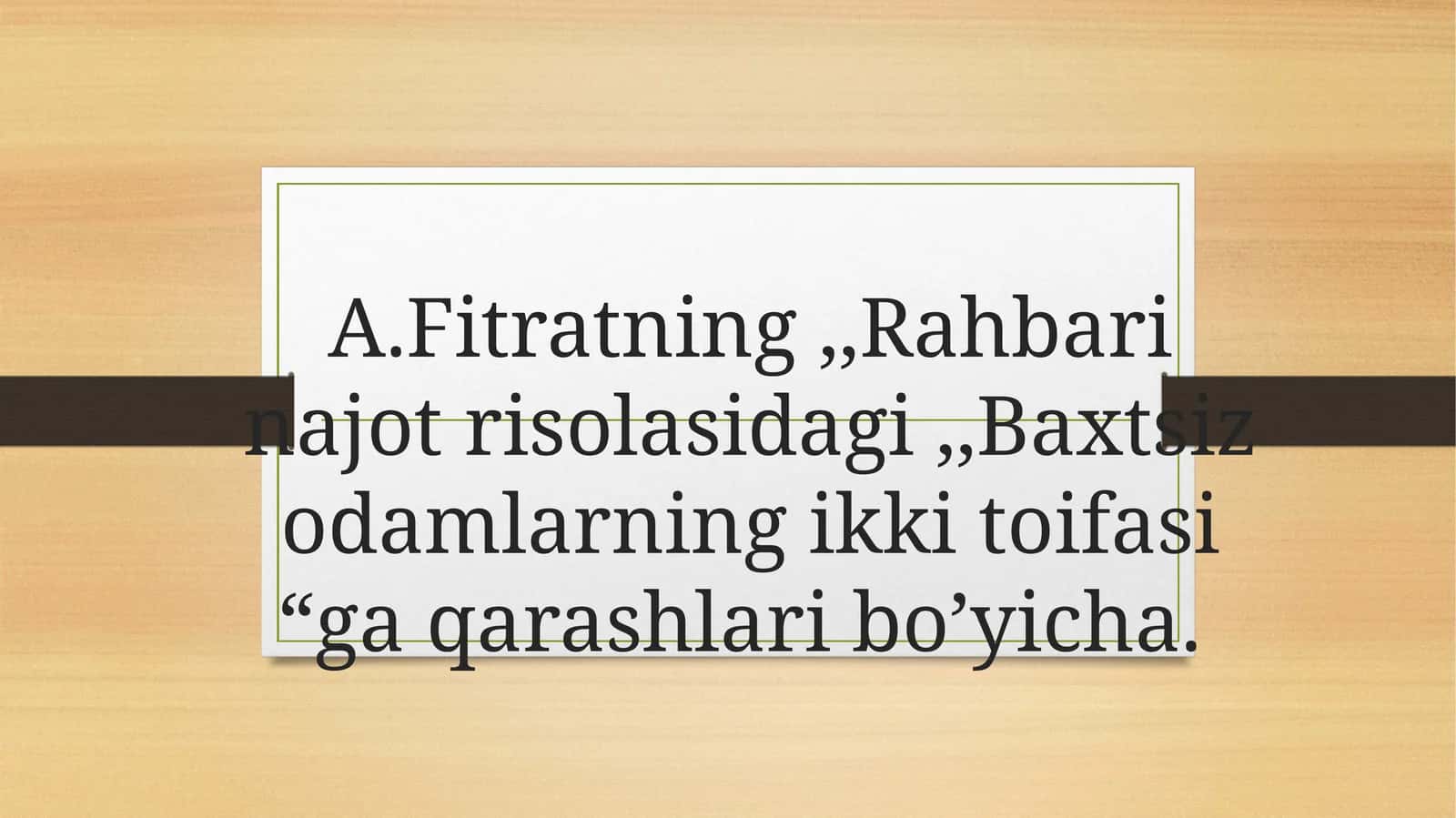 A.Fitratning ,,Rahbari najot risolasidagi ,,Baxtsiz odamlarning ikki toifasi “ga qarashlari bo’yicha.