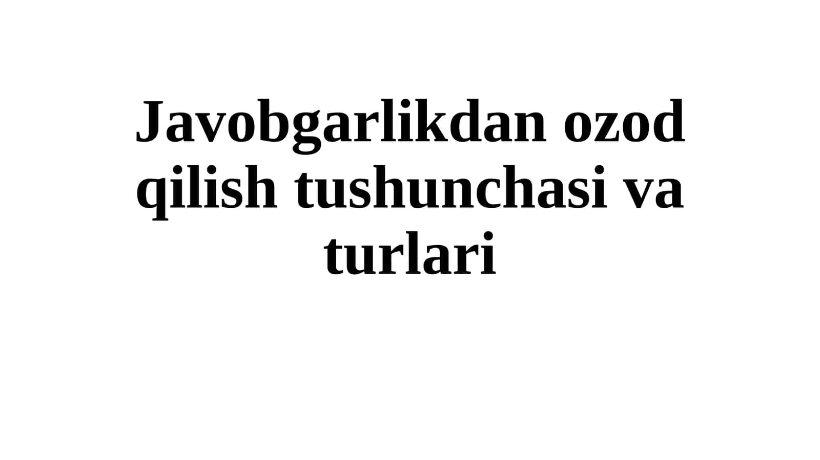 Javobgarlikdan o'zod qilish tushunchasi va turlari