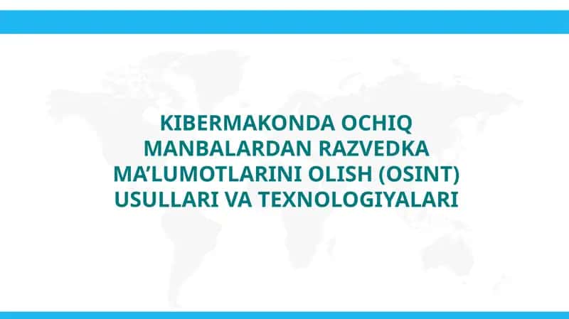 KIBERMAKONDA OCHIQ MANBALARDAN RAZVEDKA MA’LUMOTLARINI OLISH (OSINT) USULLARI VA TEXNOLOGIYALARI