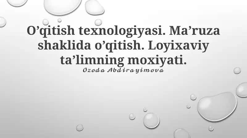 O’qitish texnologiyasi. Ma’ruza shaklida o’qitish. Loyixaviy ta’limning moxiyati