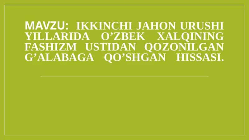 Ikkinchi jahon urushi yillarida o’zbek xalqining fashizm ustidan qozonilgan g’alabaga qo’shgan hissasi
