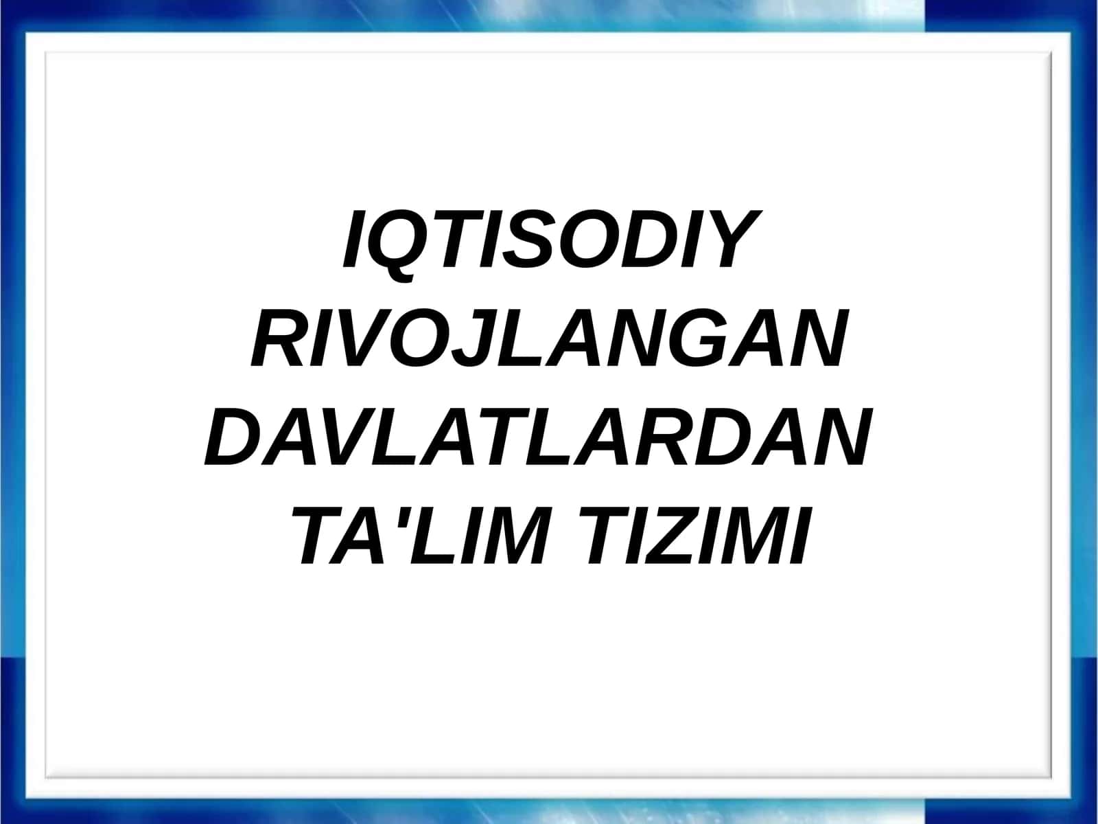 IQTISODIY RIVOJLANGAN DAVLATLARDAN  TA'LIM TIZIMI