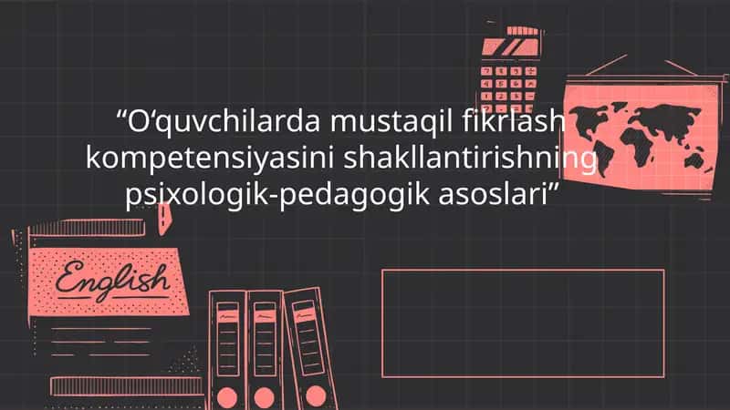 O‘quvchilarda mustaqil fikrlash kompetensiyasini shakllantirishning psixologik-pedagogik asoslari