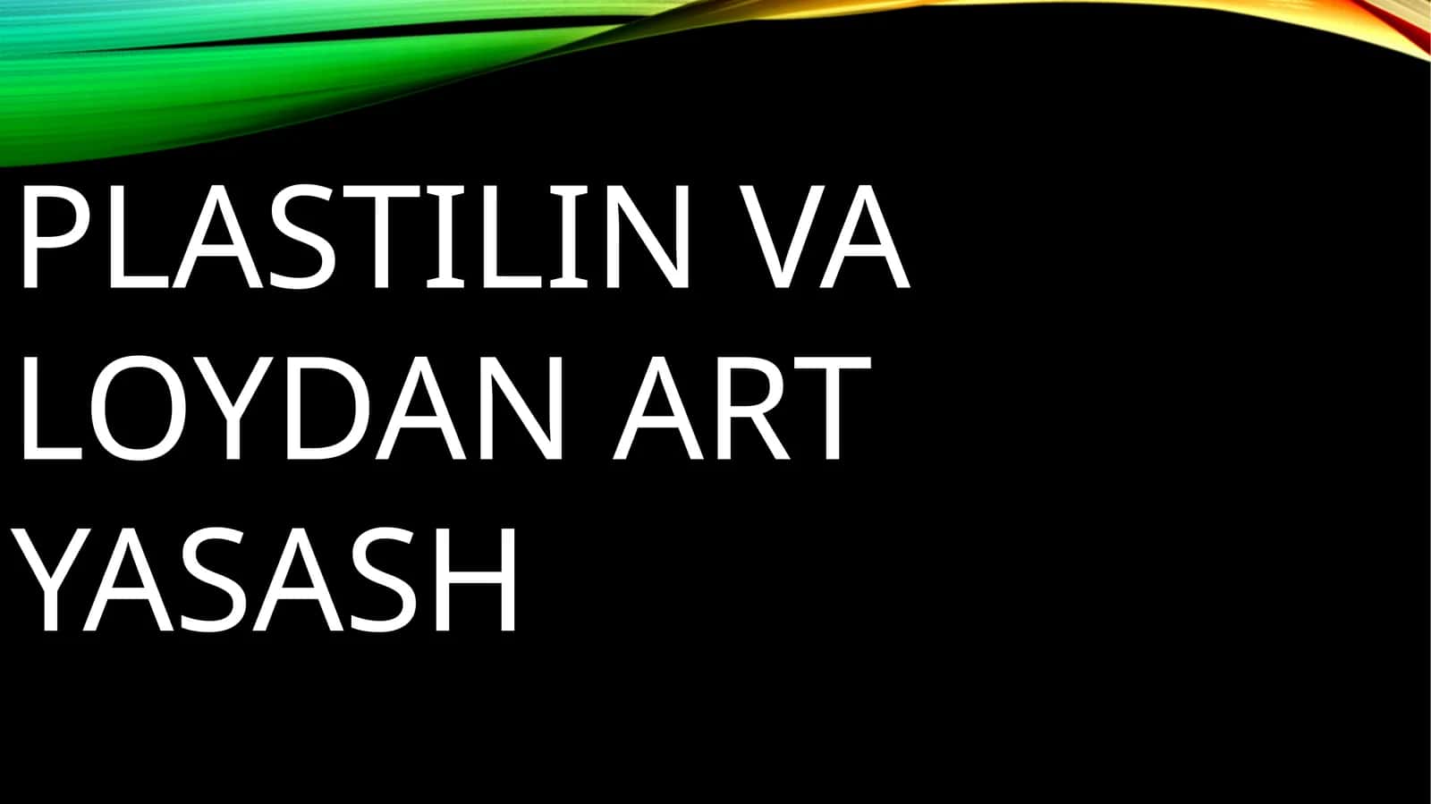 PLASTILIN VA LOYDAN ART YASASH