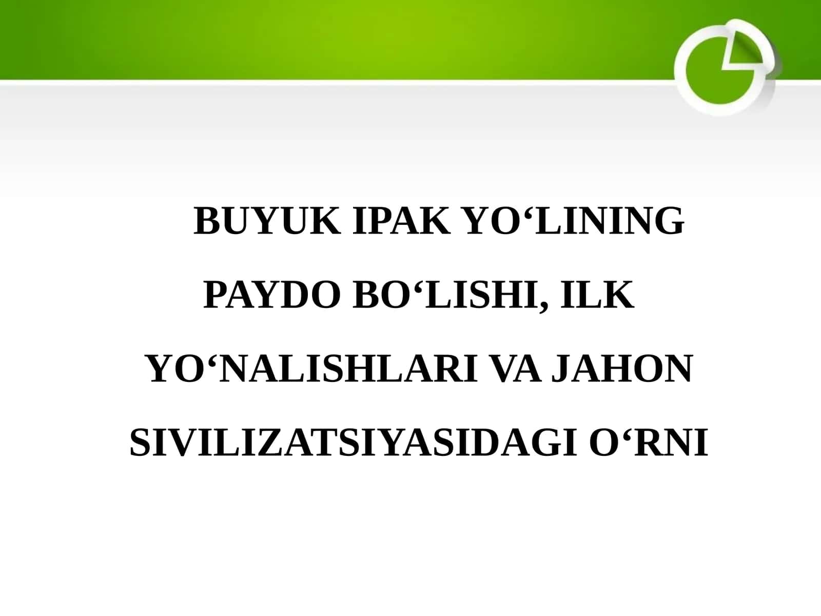 BUYUK IPAK YO‘LINING PAYDO BO‘LISHI, ILK YO‘NALISHLARI VA JAHON SIVILIZATSIYASIDAGI O‘RNI