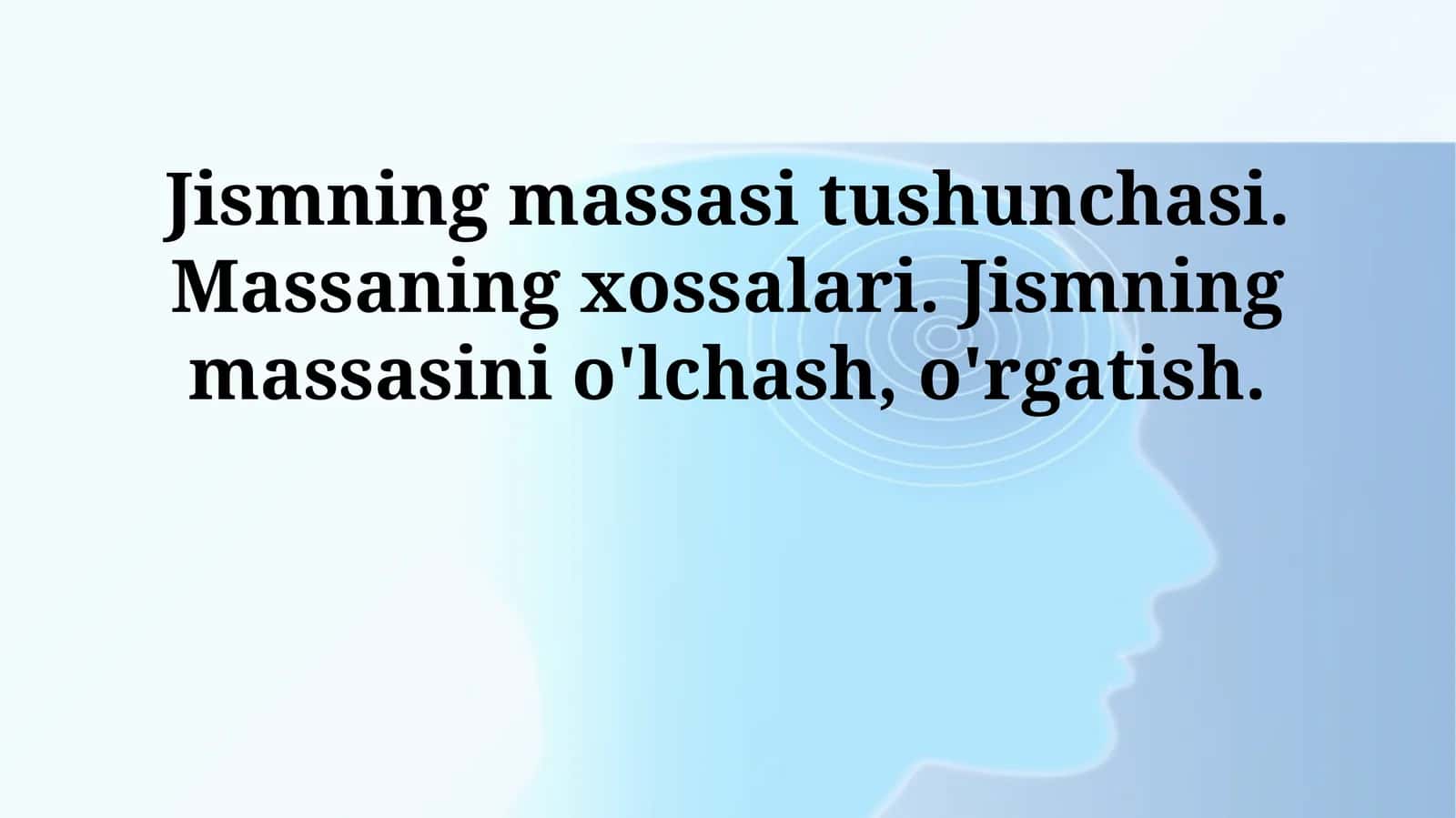 Jismning massasi tushunchasi. Massaning xossalari. Jismning massasini o'lchash, o'rgatish