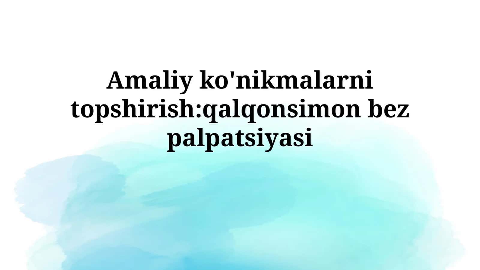 Amaliy ko'nikmalarni topshirish: qalqonsimon bezpalpatsiyasi