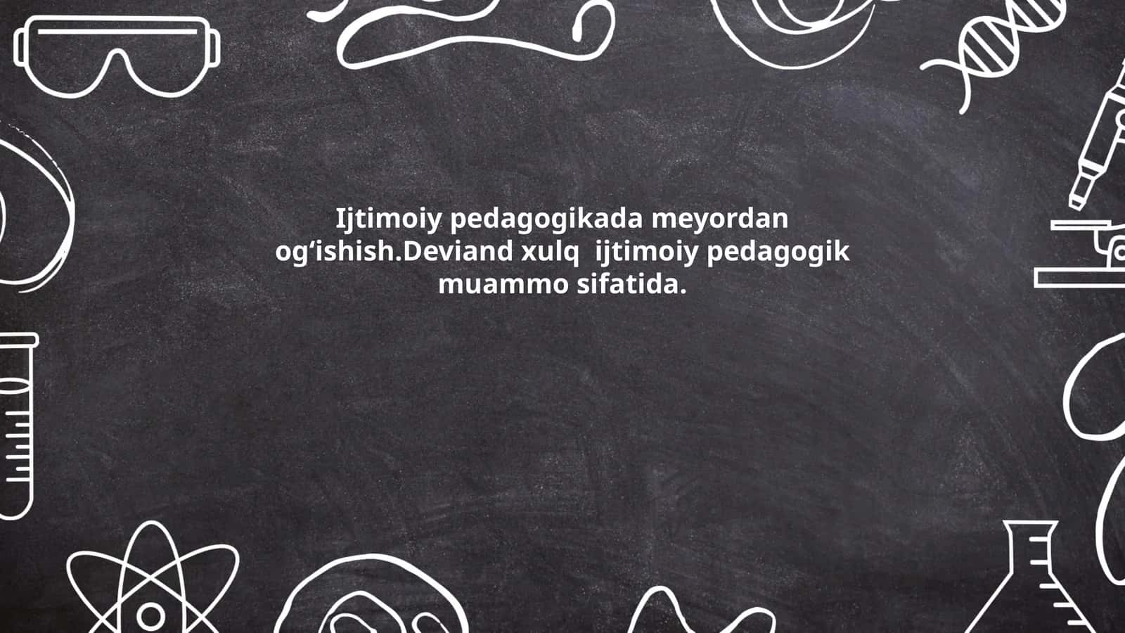 Deviant xulq tushunchasi va uning ijtimoiy pedagogik ahamiyati