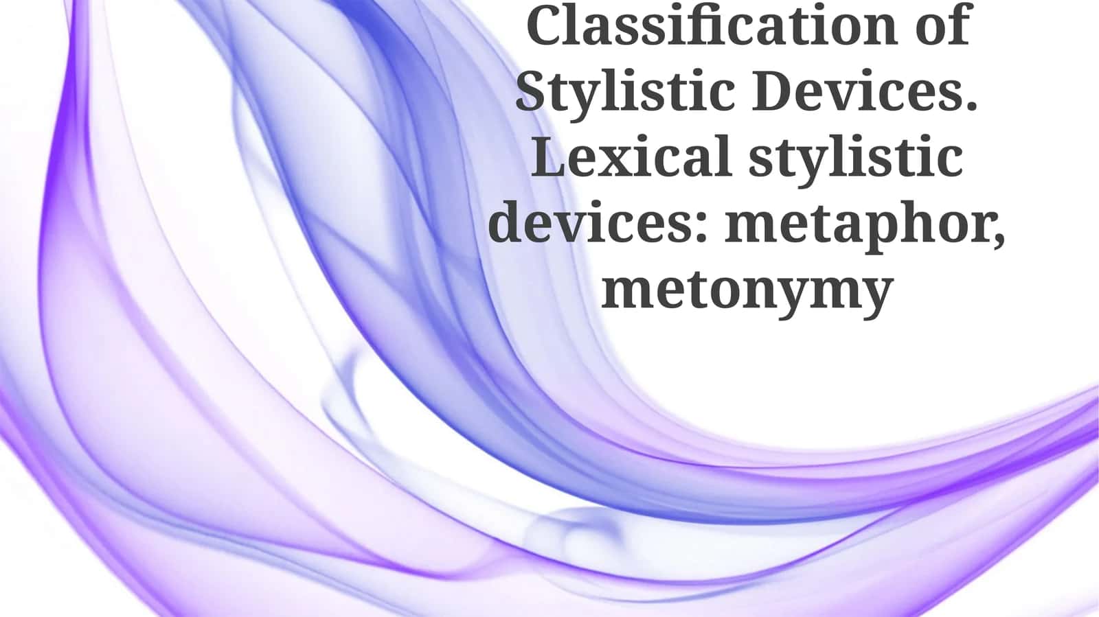Classification of Stylistic Devices. Lexical stylistic devices: metaphor, metonymy