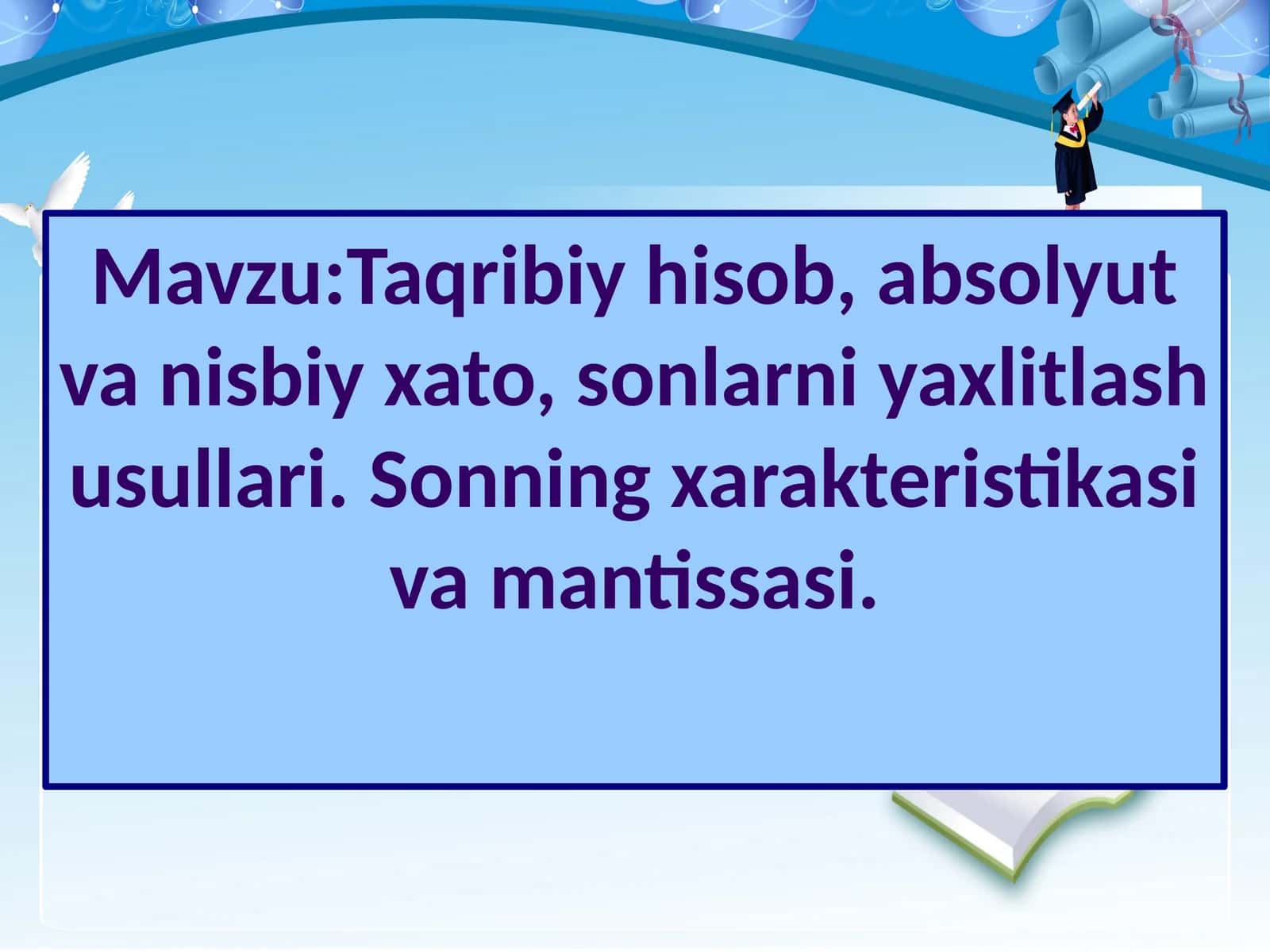 Taqribiyhisob,absolyutvanisbiyxato,sonlarniyaxlitlashusullari. Sonningxarakteristikasivamantissasi