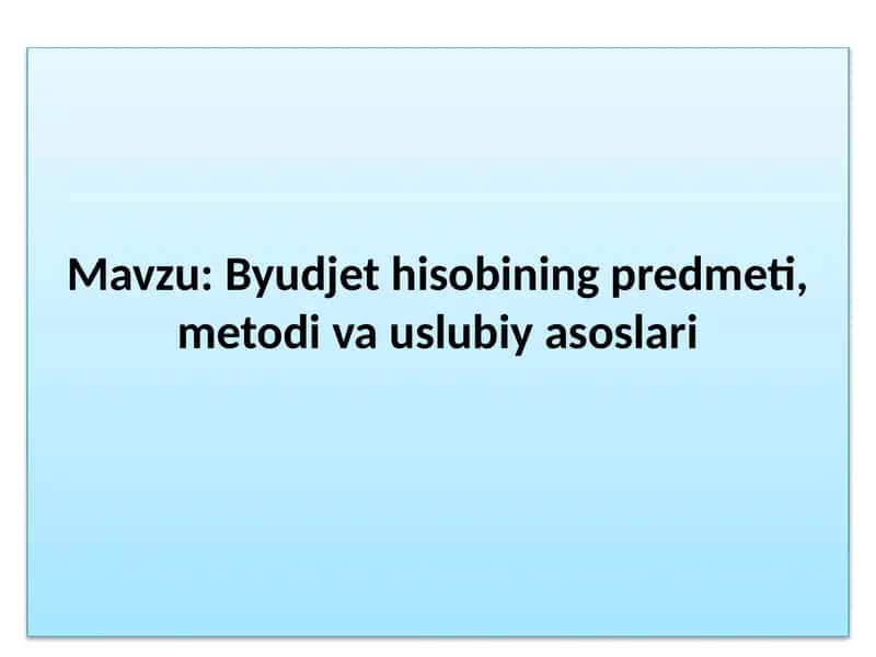 Byudjet hisobining predmeti, metodi va uslubiy asoslari