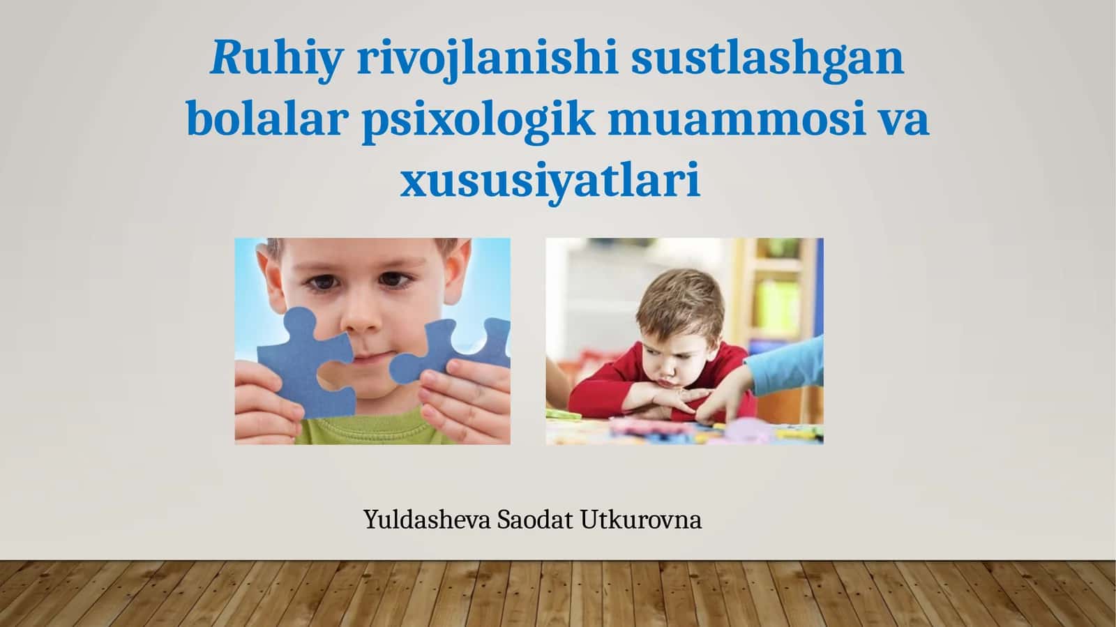 Ruhiy rivojlanishi sustlashgan bolalar psixologik muammosi va xususiyatlari