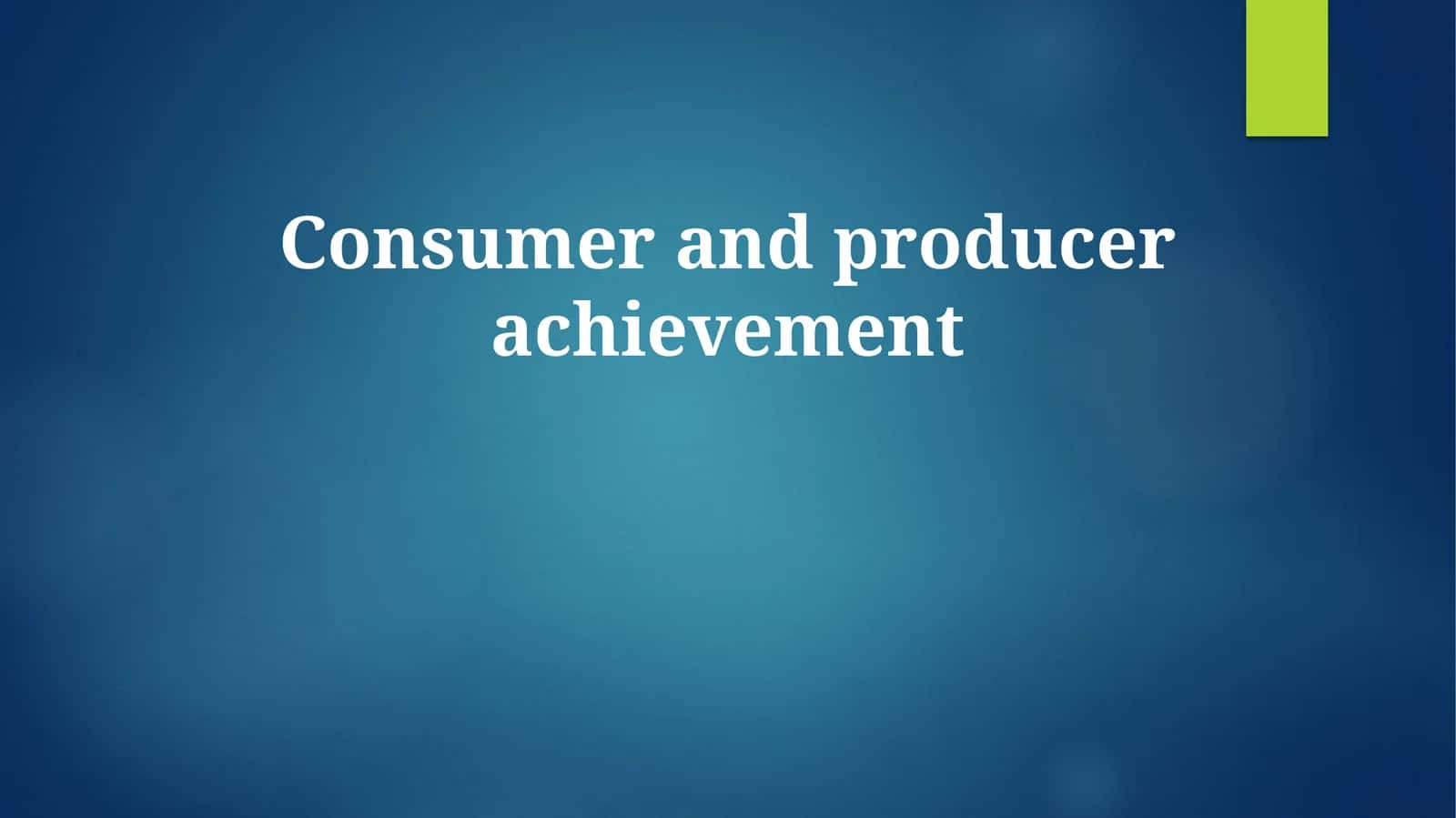 Consumer and producer achievement