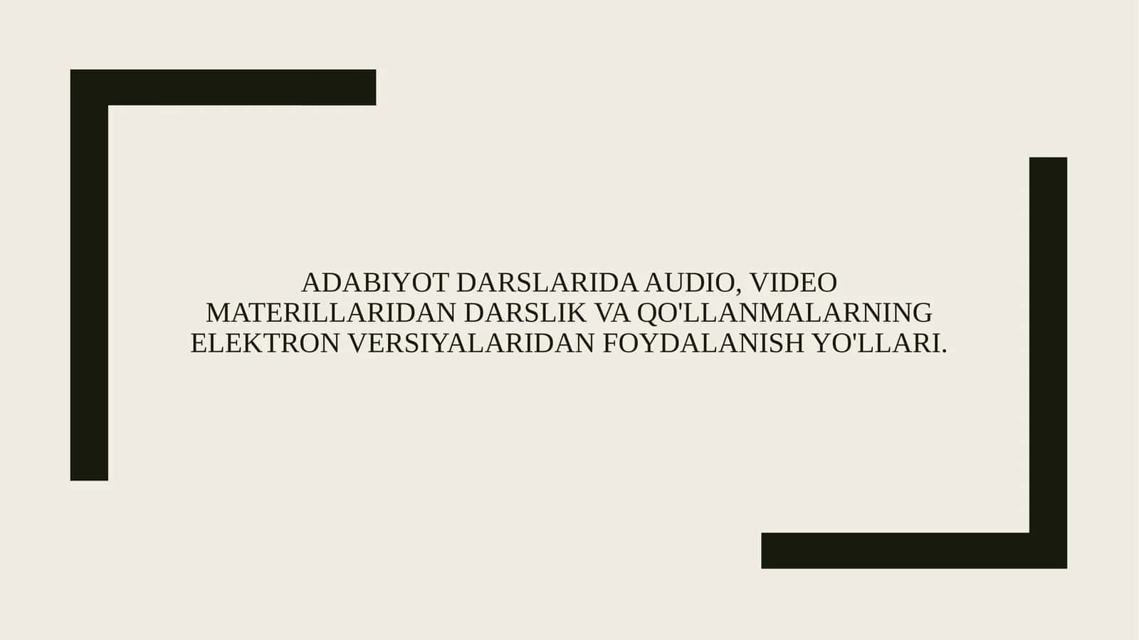 ADABIYOT DARSLARIDA AUDIO, VIDEO MATERILLARIDAN DARSLIK VA QO'LLANMALARNING ELEKTRON VERSIYALARIDAN FOYDALANISH YO'LLARI.