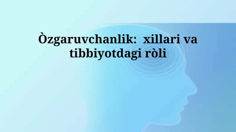 O'zgaruvchanlik: xillari va tibbiyotdagi ròli
