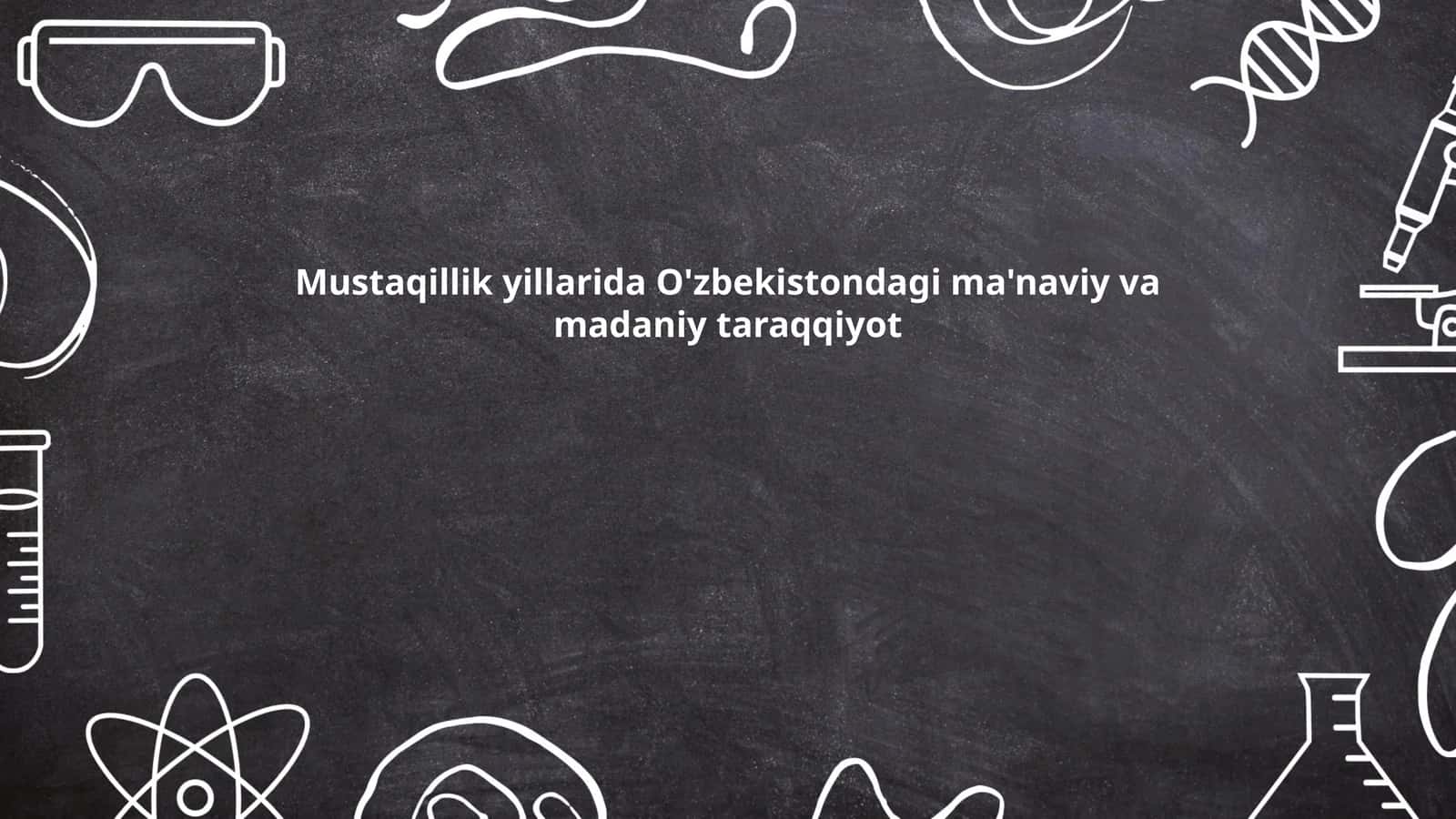 Mustaqillik yillarida O'zbekistondagi ma'naviy va madaniy taraqqiyot