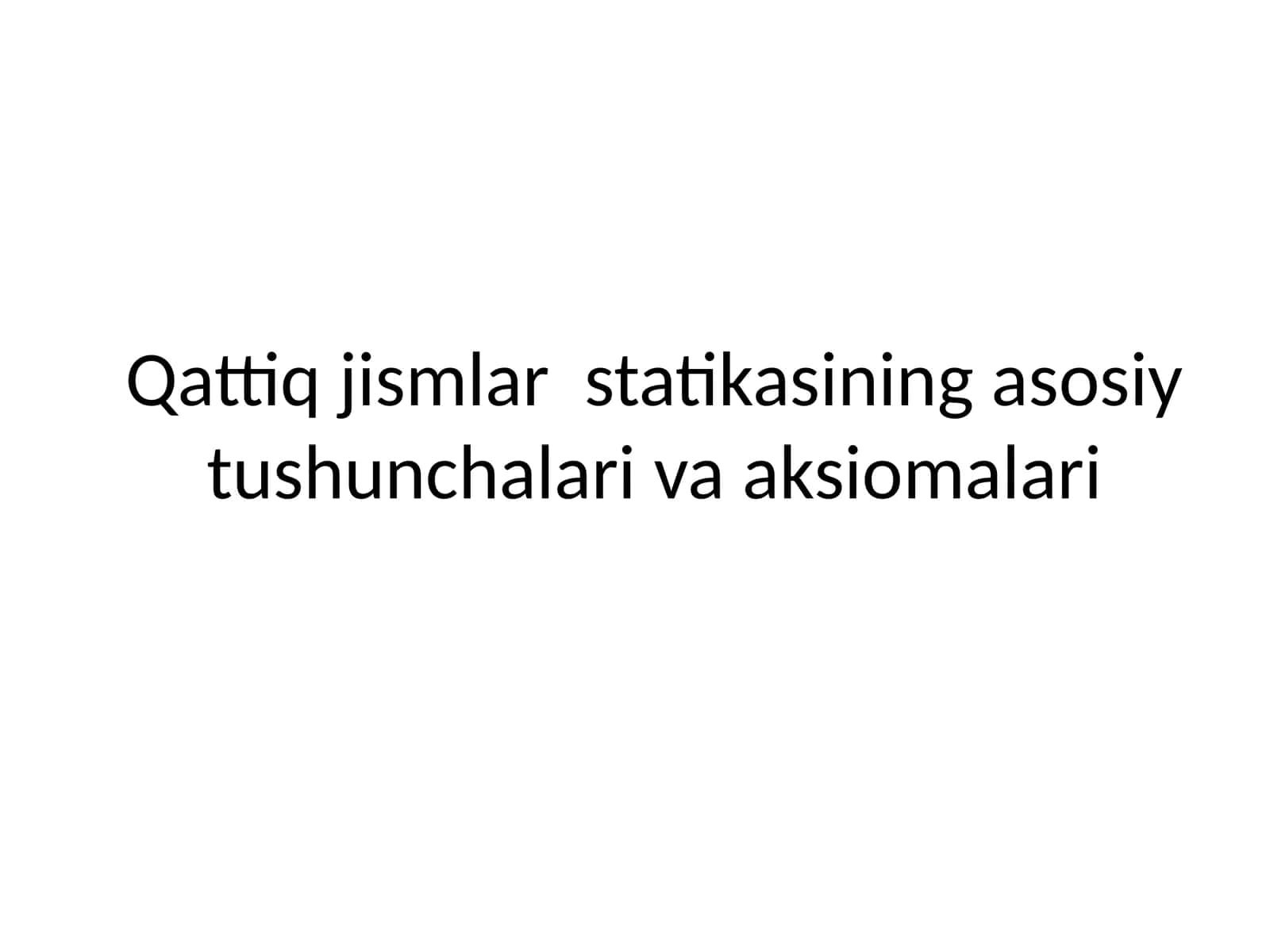 Qattiq jismlar statikasining asosiy tushunchalari va aksiomalari