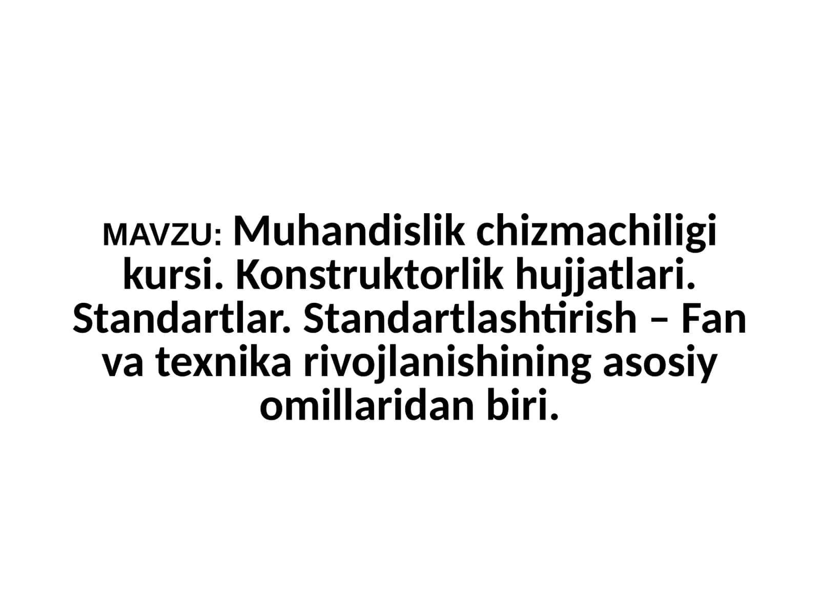 Muhandislik chizmachiligi kursi. Konstruktorlik hujjatlari. Standartlar. Standartlashtirish – Fan va texnika rivojlanishining asosiy omillaridan biri