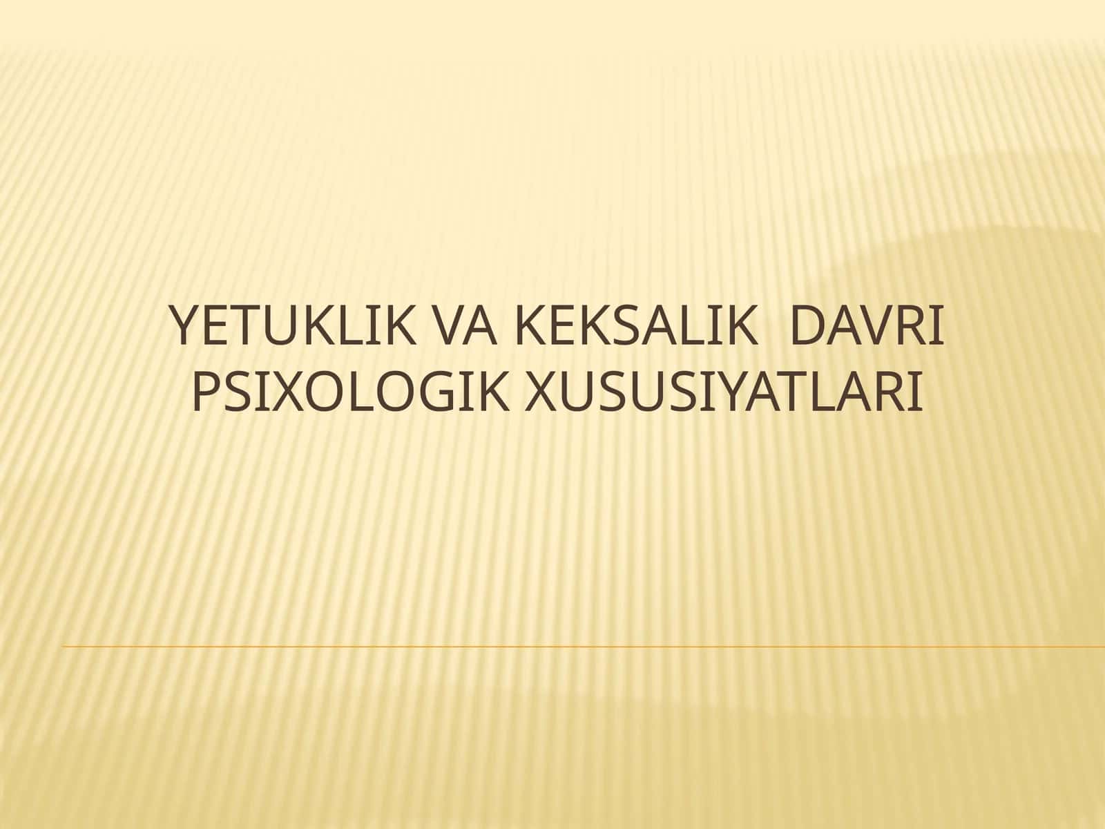 YETUKLIK VA KEKSALIK DAVRI PSIXOLOGIK XUSUSIYATLARI