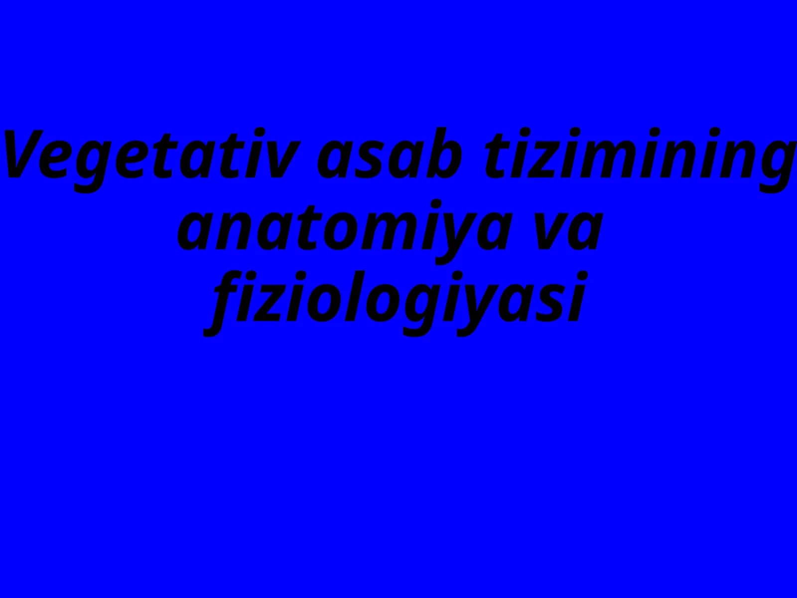 Vegetativ sabtizimi ning anatomiyasi va fiziologiyasi