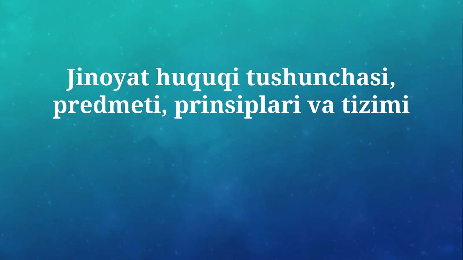Jinoyat huquqi tushunchasi, predmeti, prinsiplari va tizimi
