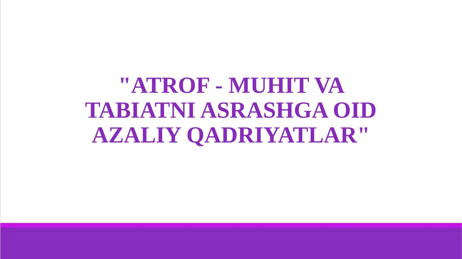 ATROF - MUHIT VA TABIATNI ASRASHGA OID AZALIY QADRIYATLAR
