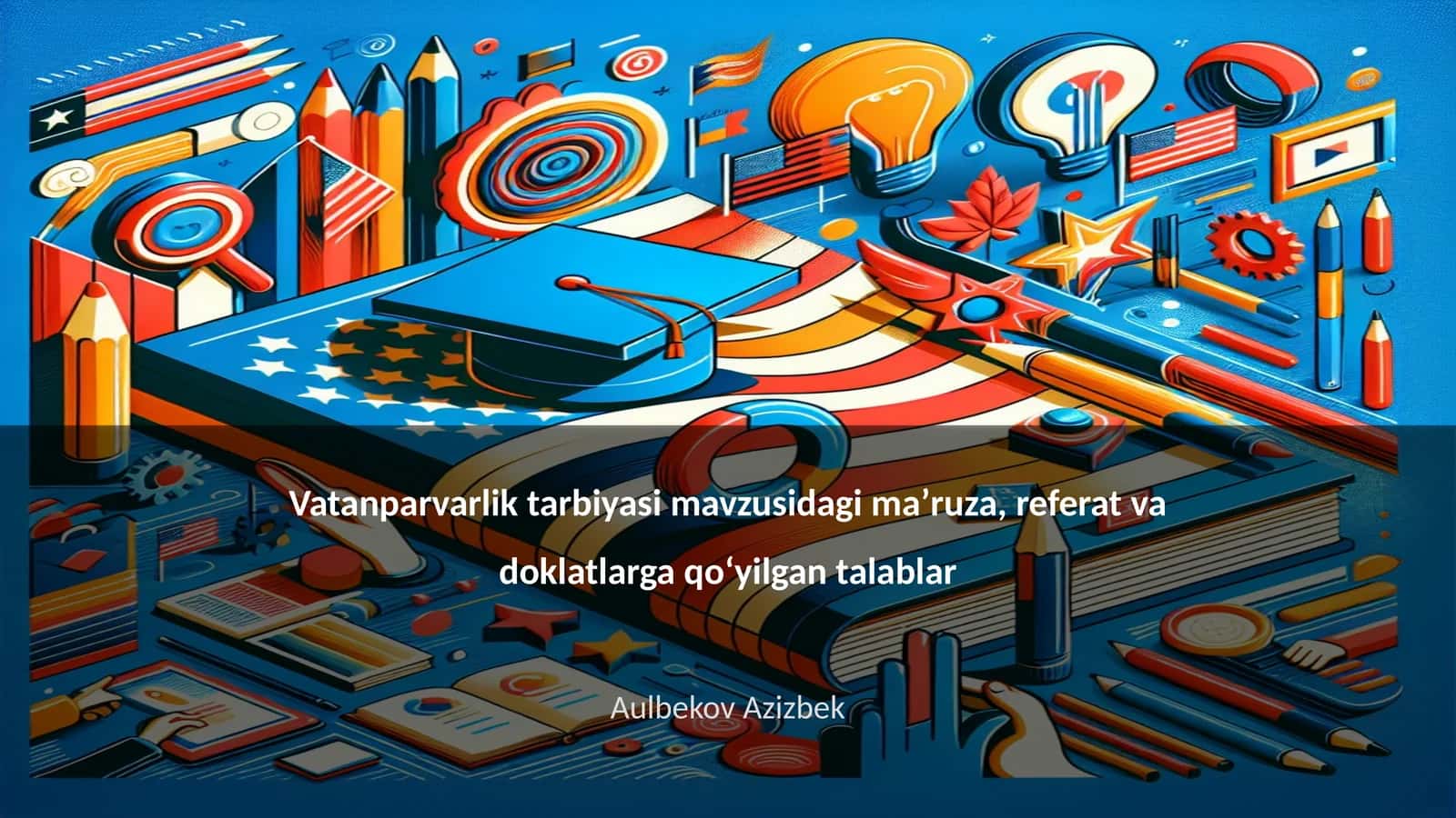 Vatanparvarlik tarbiyasi mavzusidagi maʼruza, referat va doklatlarga qoʻyilgan talablar