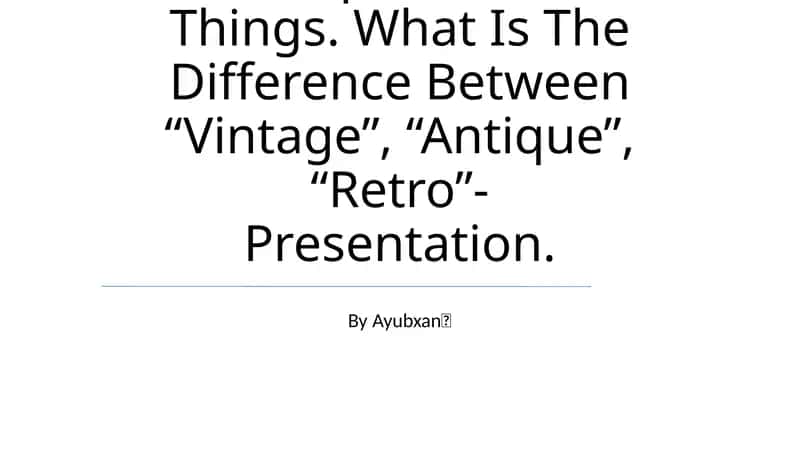 Antique And Old Things. What Is The Difference Between “Vintage”, “Antique”, “Retro”- Presentation
