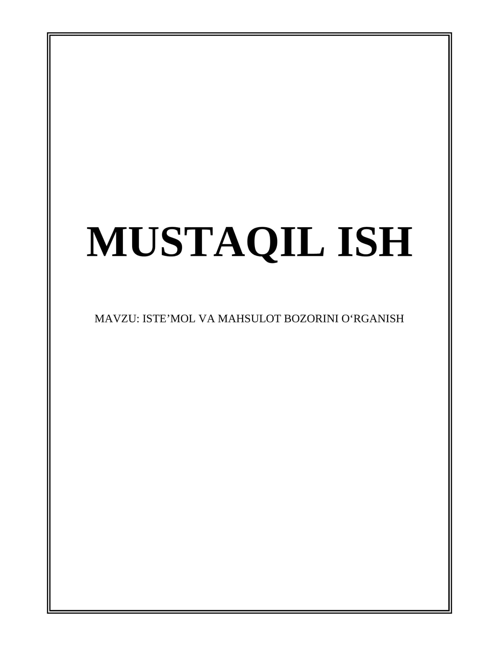 MUSTAQIL ISH "ISTE’MOL VA MAHSULOT BOZORINI OʻRGANISH"
