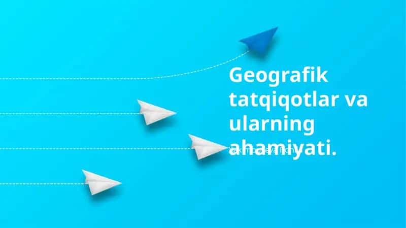 Geografik tatqiqotlar va ularning ahamiyati