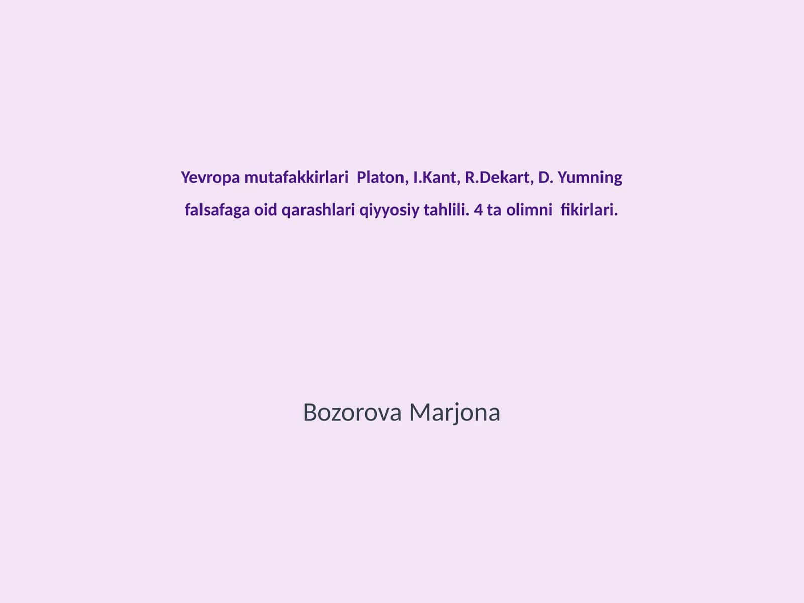 Yevropa mutafakkirlari Platon, I.Kant, R.Dekart, D. Yumning falsafaga oid qarashlari qiyyosiy tahlili